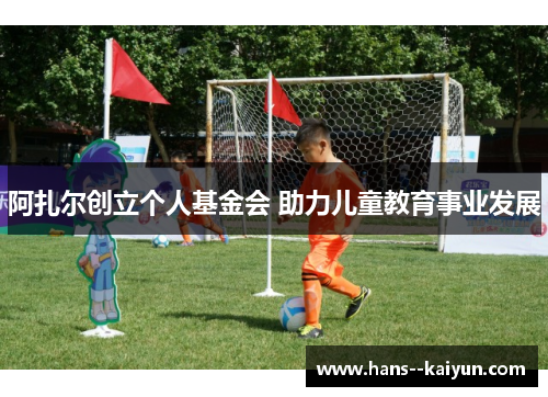 阿扎尔创立个人基金会 助力儿童教育事业发展