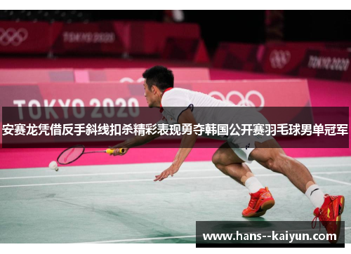 安赛龙凭借反手斜线扣杀精彩表现勇夺韩国公开赛羽毛球男单冠军