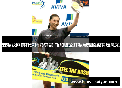 安赛龙网前扑球精彩夺冠 新加坡公开赛展现顶级羽坛风采
