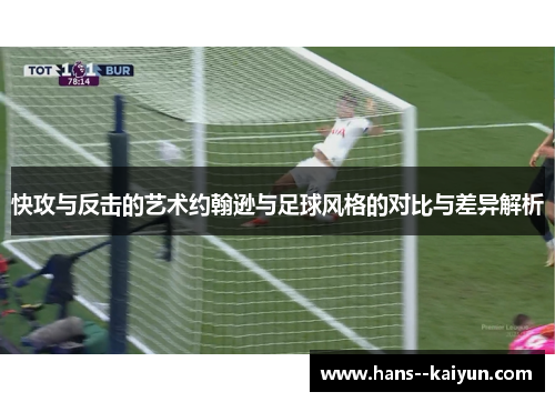快攻与反击的艺术约翰逊与足球风格的对比与差异解析