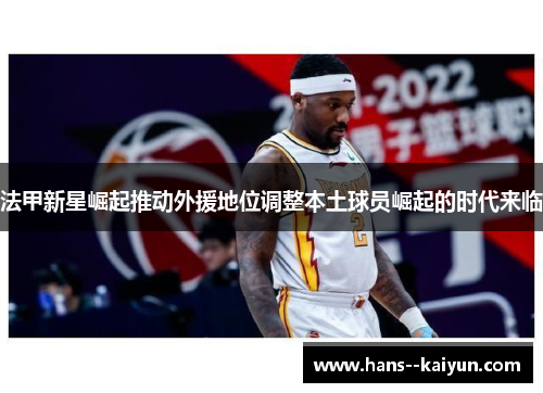 法甲新星崛起推动外援地位调整本土球员崛起的时代来临