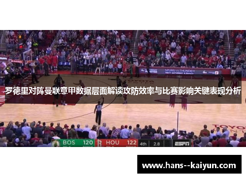 罗德里对阵曼联意甲数据层面解读攻防效率与比赛影响关键表现分析 罗德里对阵曼联意甲数据层面解读攻防效率与比赛影响关键表现分析