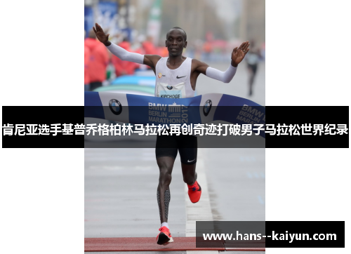 肯尼亚选手基普乔格柏林马拉松再创奇迹打破男子马拉松世界纪录