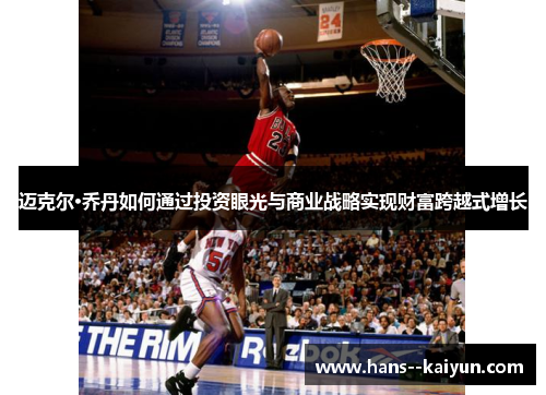迈克尔·乔丹如何通过投资眼光与商业战略实现财富跨越式增长 迈克尔·乔丹如何通过投资眼光与商业战略实现财富跨越式增长