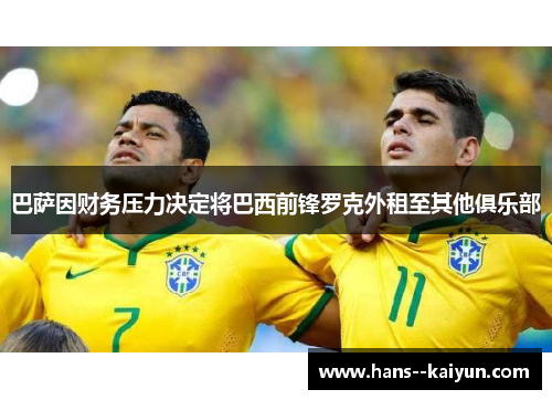 巴萨因财务压力决定将巴西前锋罗克外租至其他俱乐部