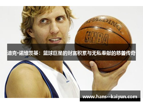 迪克·诺维茨基：篮球巨星的财富积累与无私奉献的慈善传奇